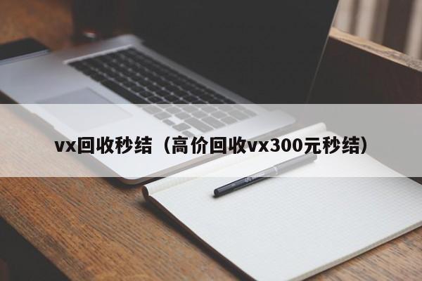 vx回收秒结（高价回收vx300元秒结）